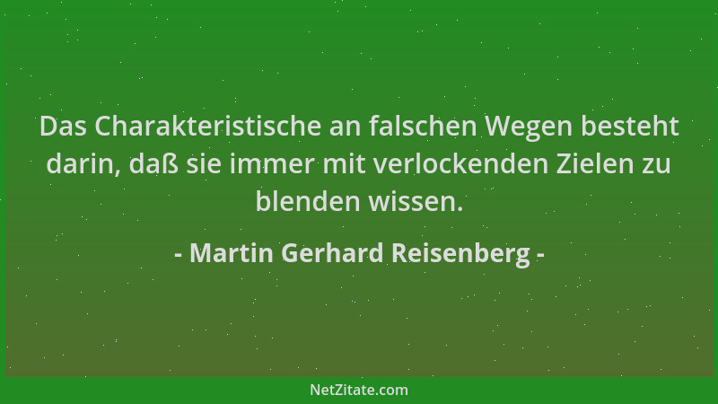 Martin Gerhard Reisenberg - Das Charakteristische an falschen Wegen besteht darin, daß sie immer mit verlockenden Zielen zu...
