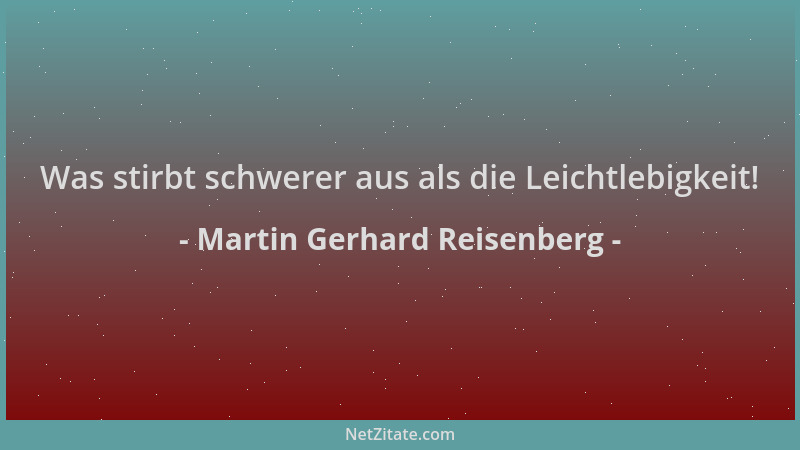 Martin Gerhard Reisenberg - Was stirbt schwerer aus als die Leichtlebigkeit!...