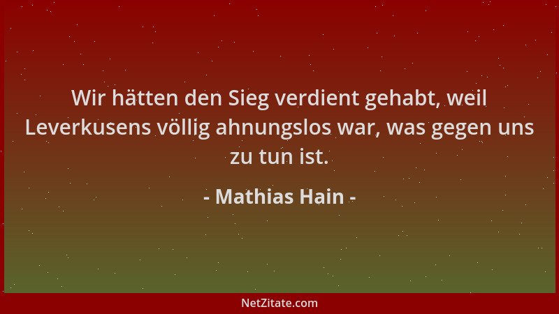 Mathias Hain - Wir hätten den Sieg verdient gehabt, weil Leverkusens völlig ahnungslos war, was gegen uns zu tun ist....