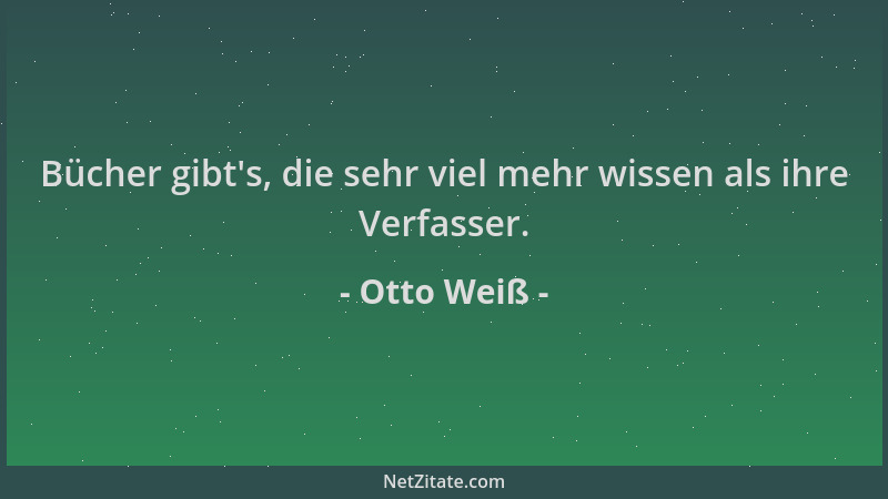 Otto Weiß - Bücher gibt 's, die sehr viel mehr wissen als ihre Verfasser....