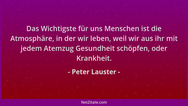 Peter Lauster - Das Wichtigste für uns Menschen ist die Atmosphäre, in der wir leben, weil wir aus ihr mit jedem Atemzug Ge...