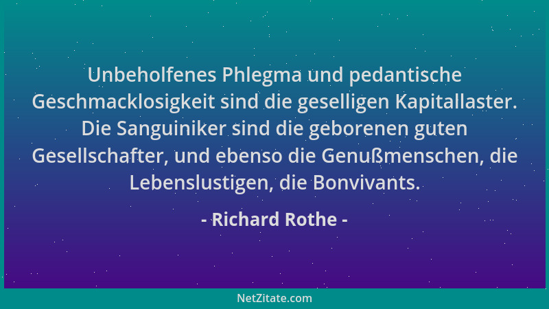Richard Rothe - Unbeholfenes Phlegma und pedantische Geschmacklosigkeit sind die geselligen Kapitallaster. Die Sanguiniker...