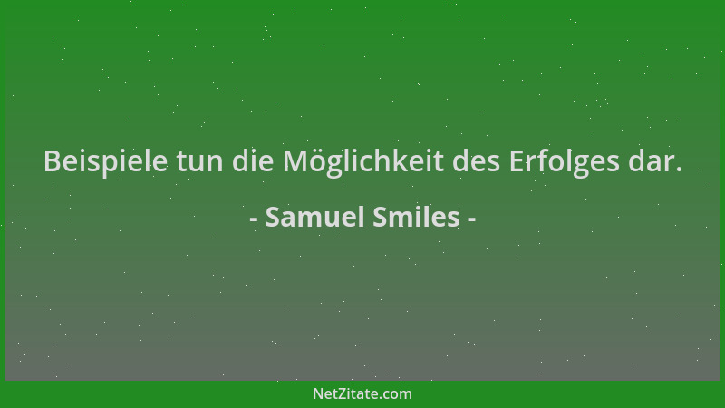Samuel Smiles - Beispiele tun die Möglichkeit des Erfolges dar....