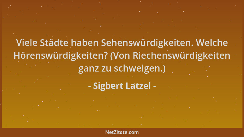 Sigbert Latzel - Viele Städte haben Sehenswürdigkeiten. Welche Hörenswürdigkeiten? (Von Riechenswürdigkeiten ganz zu schwei...