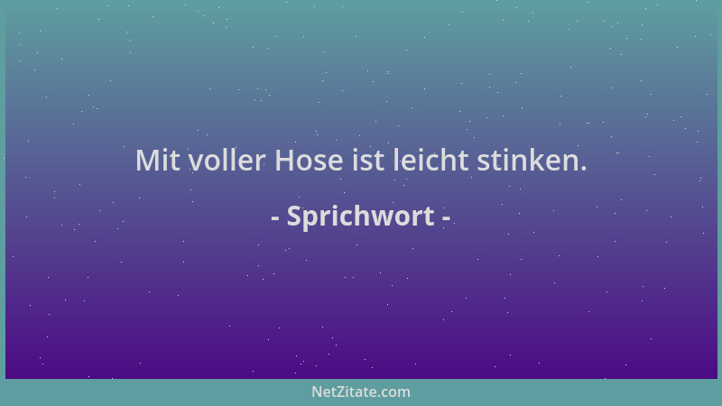 Sprichwort - Mit voller Hose ist leicht stinken....