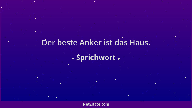 Sprichwort - Der beste Anker ist das Haus....