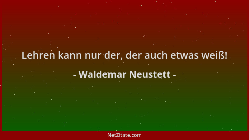 Waldemar Neustett - Lehren kann nur der, der auch etwas weiß!...