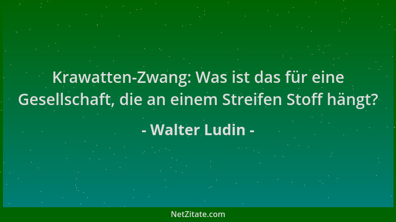 Walter Ludin - Krawatten-Zwang: Was ist das für eine Gesellschaft, die an einem Streifen Stoff hängt?...