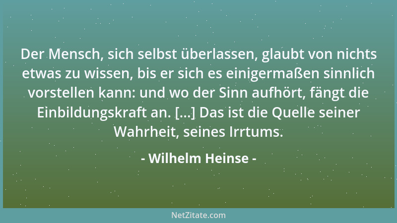 Wilhelm Heinse - Es ist erstaunlich, wie unendlich mannigfaltig der Mensch die wenige Luft verändert, die er mit einem Zug...