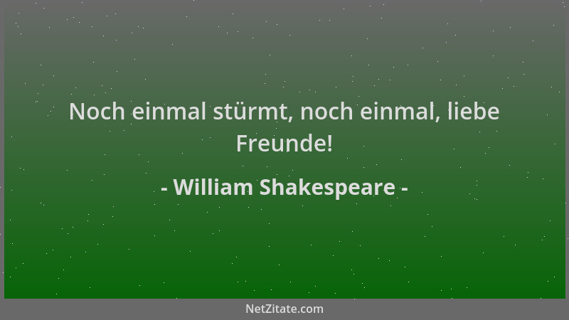 William Shakespeare - Noch einmal stürmt, noch einmal, liebe Freunde!...
