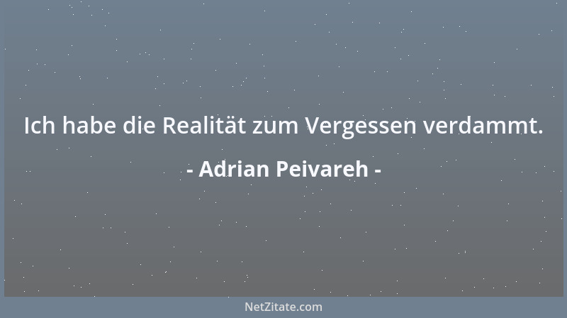 Adrian Peivareh - Ich habe die Realität zum Vergessen verdammt....