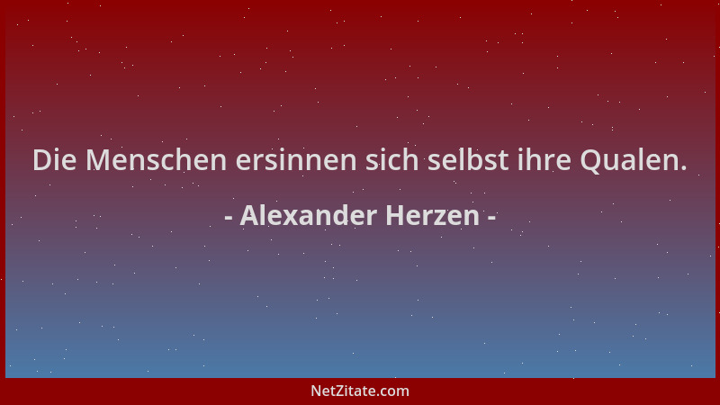 Alexander Herzen - Die Menschen ersinnen sich selbst ihre Qualen....