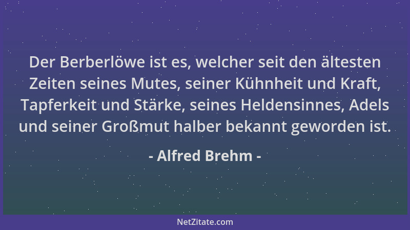 Alfred Brehm - Der Berberlöwe ist es, welcher seit den ältesten Zeiten seines Mutes, seiner Kühnheit und Kraft, Tapferkeit...
