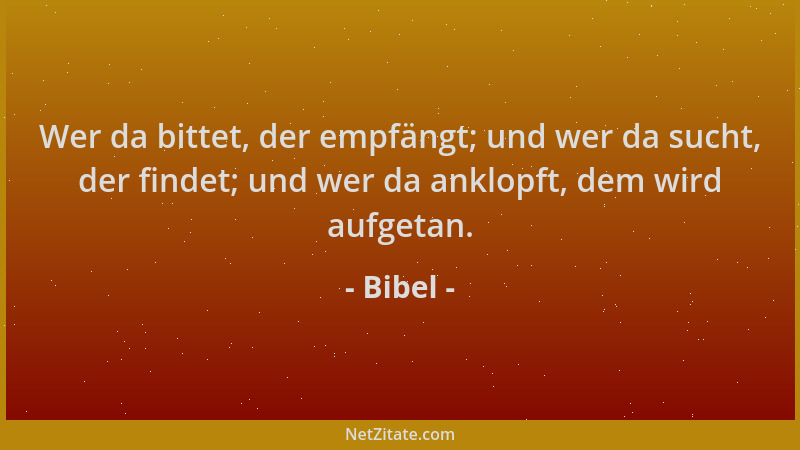 Bibel - Wer da bittet, der empfängt; und wer da sucht, der findet; und wer da anklopft, dem wird aufgetan....