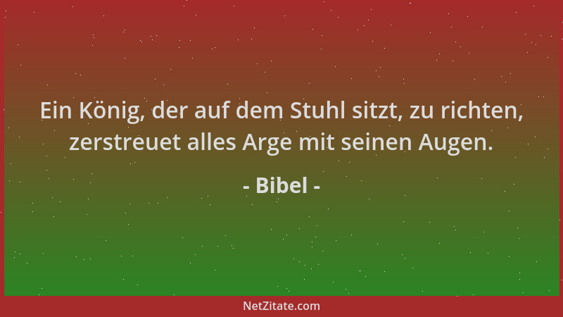 Bibel - Ein König, der auf dem Stuhl sitzt, zu richten, zerstreuet alles Arge mit seinen Augen....
