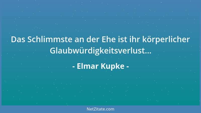 Elmar Kupke - Das Schlimmste an der Ehe ist ihr körperlicher Glaubwürdigkeitsverlust......