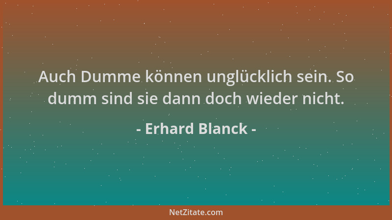 Erhard Blanck - Auch Dumme können unglücklich sein. So dumm sind sie dann doch wieder nicht....