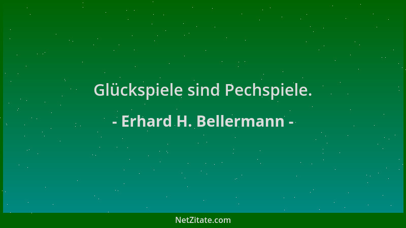 Erhard H. Bellermann - Glückspiele sind Pechspiele....