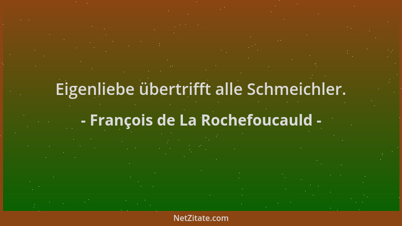 François de La Rochefoucauld - Eigenliebe übertrifft alle Schmeichler....