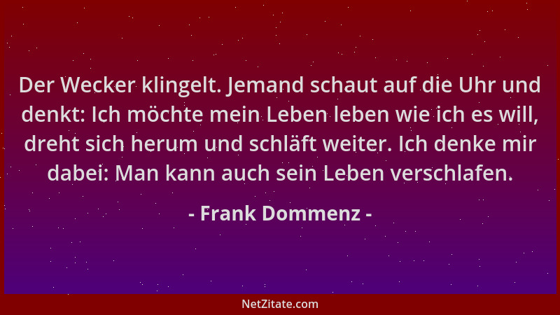 Frank Dommenz - Der Wecker klingelt. Jemand schaut auf die Uhr und denkt: Ich möchte mein Leben leben wie ich es will, dreh...