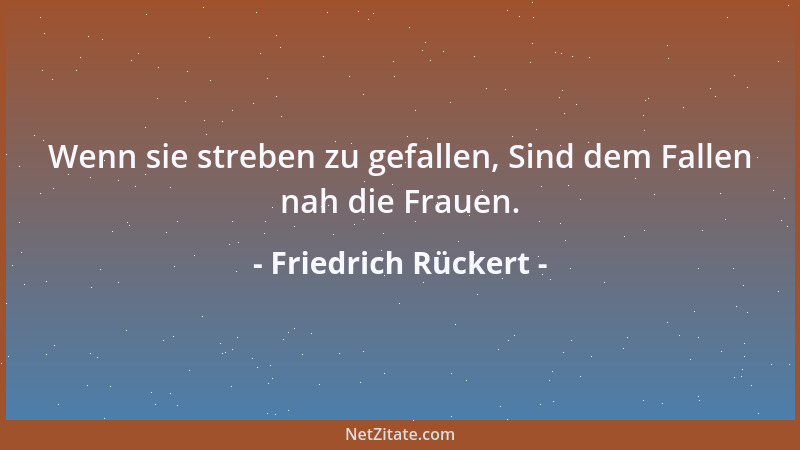 Friedrich Rückert - Wenn sie streben zu gefallen, Sind dem Fallen nah die Frauen....