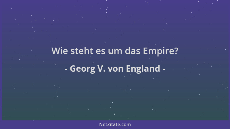 Georg V. von England - Wie steht es um das Empire?...