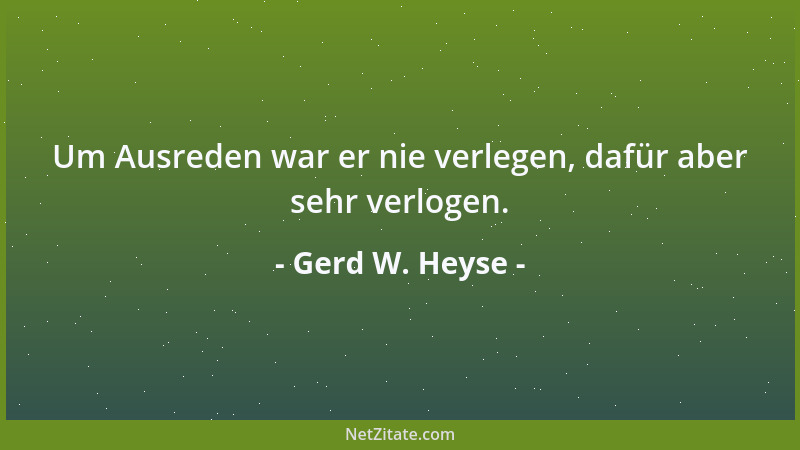 Gerd W. Heyse - Um Ausreden war er nie verlegen, dafür aber sehr verlogen....