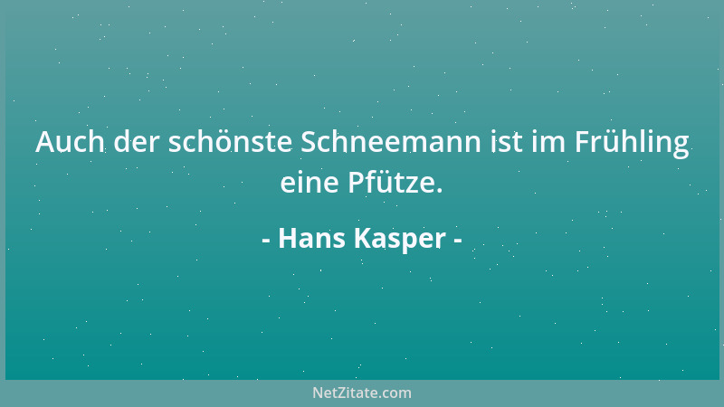 Hans Kasper - Auch der schönste Schneemann ist im Frühling eine Pfütze....