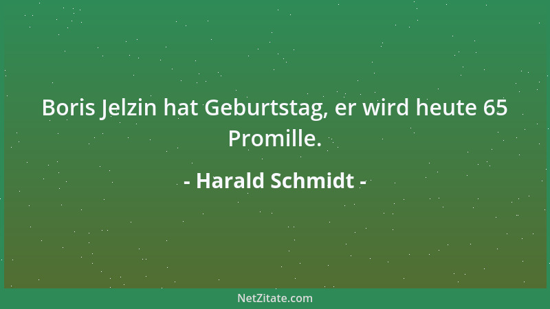 Harald Schmidt - Boris Jelzin hat Geburtstag, er wird heute 65 Promille....