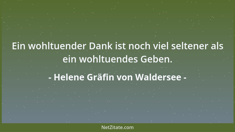 Helene Gräfin von Waldersee - Ein wohltuender Dank ist noch viel seltener als ein wohltuendes Geben....