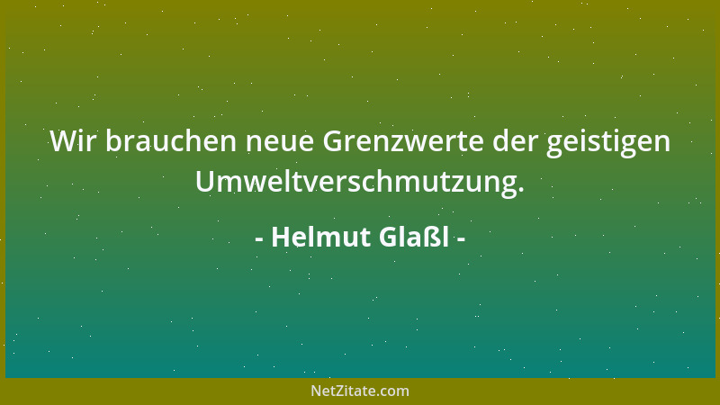 Helmut Glaßl - Wir brauchen neue Grenzwerte der geistigen Umweltverschmutzung....