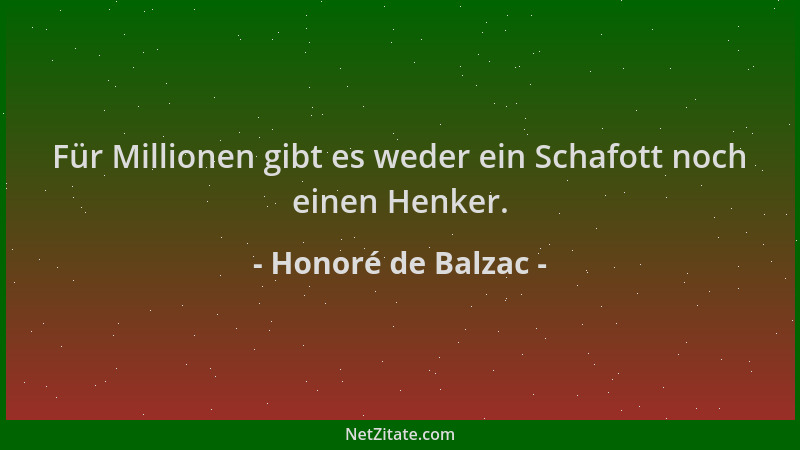 Honoré de Balzac - Für Millionen gibt es weder ein Schafott noch einen Henker....