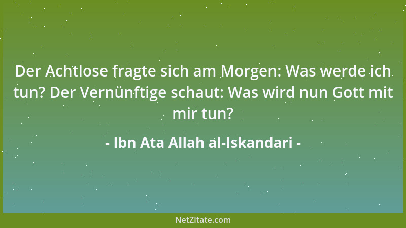 Ibn Ata Allah al-Iskandari - Der Achtlose fragte sich am Morgen: Was werde ich tun? Der Vernünftige schaut: Was wird nun Go...