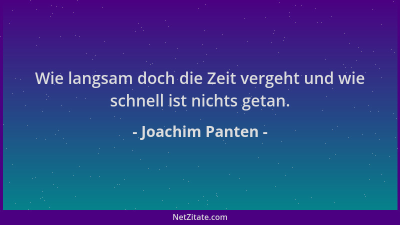 Joachim Panten - Wie langsam doch die Zeit vergeht und wie schnell ist nichts getan....