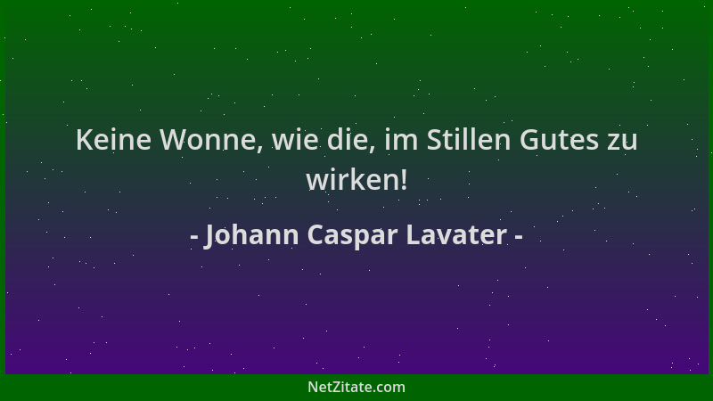 Johann Caspar Lavater - Keine Wonne, wie die, im Stillen Gutes zu wirken!...