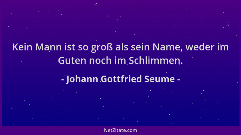 Johann Gottfried Seume - Kein Mann ist so groß als sein Name, weder im Guten noch im Schlimmen....