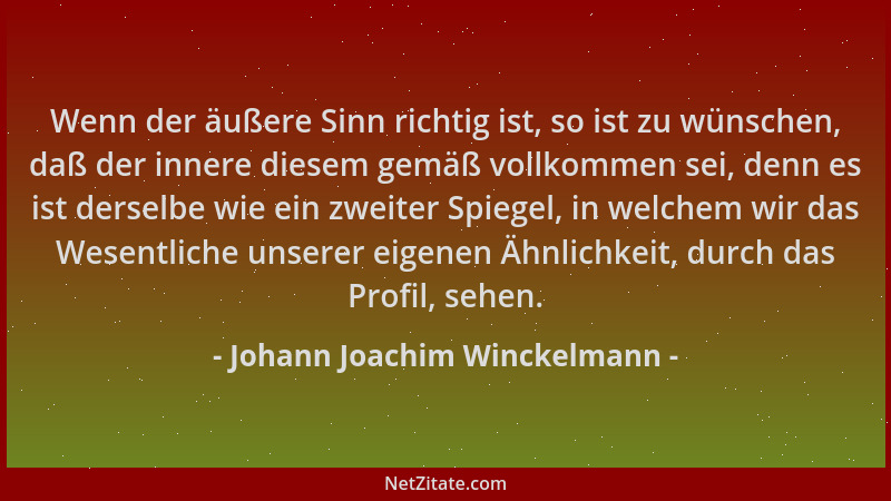 Johann Joachim Winckelmann - Wenn der äußere Sinn richtig ist, so ist zu wünschen, daß der innere diesem gemäß vollkommen s...
