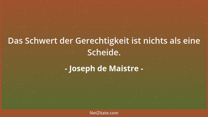 Joseph de Maistre - Das Schwert der Gerechtigkeit ist nichts als eine Scheide....