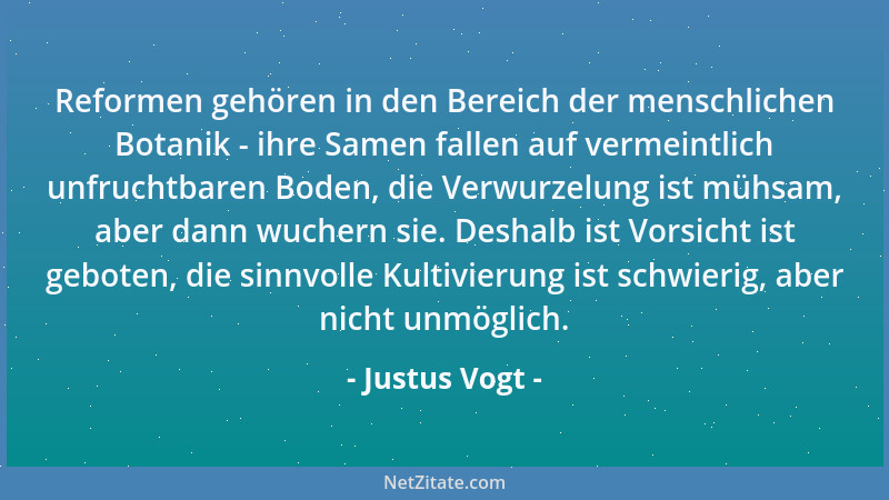 Justus Vogt - Reformen gehören in den Bereich der menschlichen Botanik - ihre Samen fallen auf vermeintlich unfruchtbaren B...