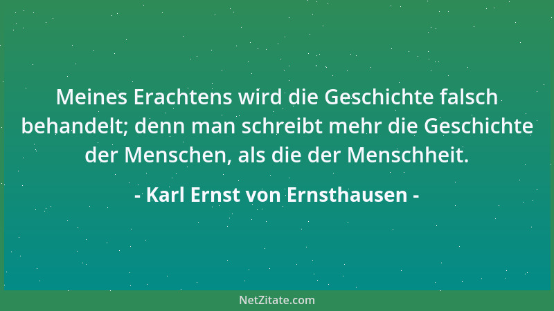 Karl Ernst von Ernsthausen - Wer zu viel liest, verlernt das Denken; wer zu viel denkt, macht sich unfähig zu empfinden....