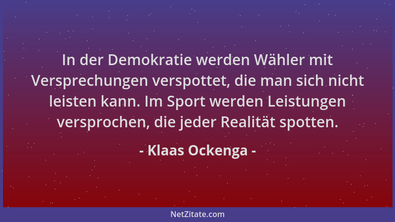 Klaas Ockenga - In der Demokratie werden Wähler mit Versprechungen verspottet, die man sich nicht leisten kann. Im Sport we...