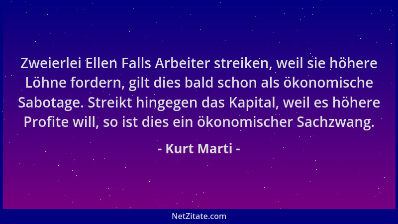 Kurt Marti - Zweierlei Ellen Falls Arbeiter streiken, weil sie höhere Löhne fordern, gilt dies bald schon als ökonomische S...