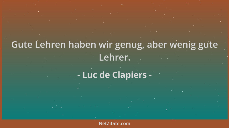 Luc de Clapiers - Gute Lehren haben wir genug, aber wenig gute Lehrer....