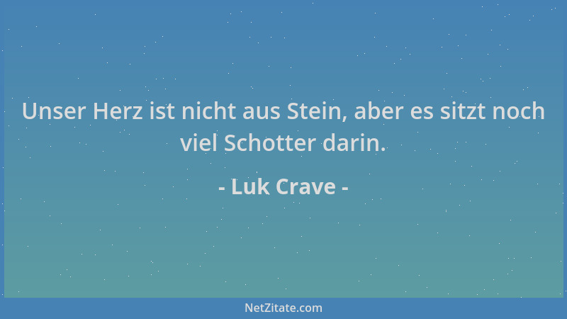 Luk Crave - Unser Herz ist nicht aus Stein, aber es sitzt noch viel Schotter darin....