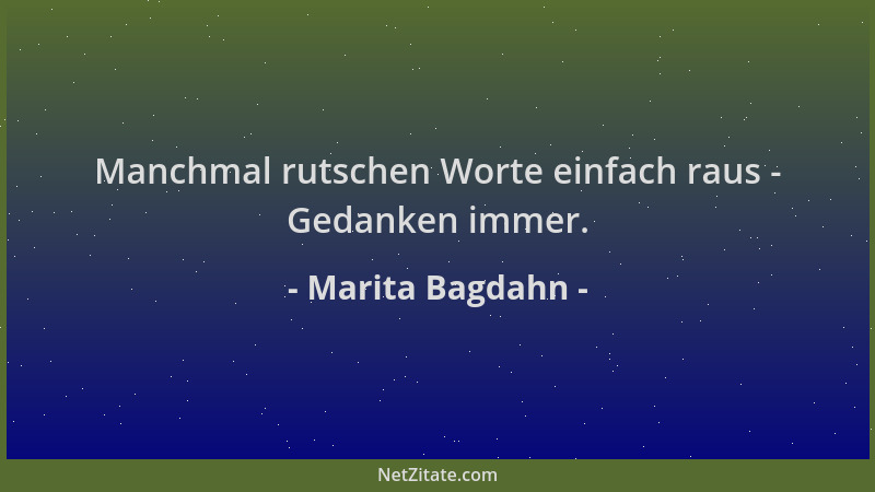 Marita Bagdahn - Manchmal rutschen Worte einfach raus - Gedanken immer....