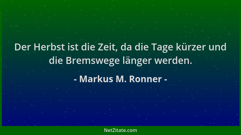 Markus M. Ronner - Der Herbst ist die Zeit, da die Tage kürzer und die Bremswege länger werden....
