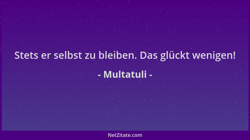 Multatuli - Stets er selbst zu bleiben. Das glückt wenigen!...
