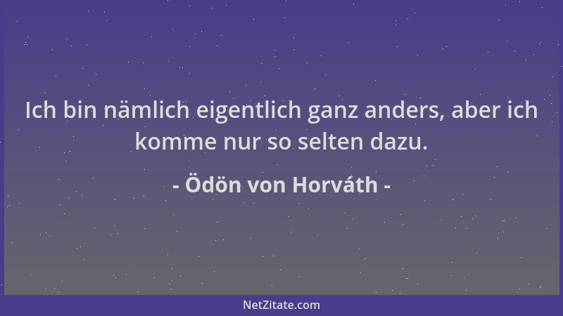 Ödön von Horváth - Ich bin nämlich eigentlich ganz anders, aber ich komme nur so selten dazu....