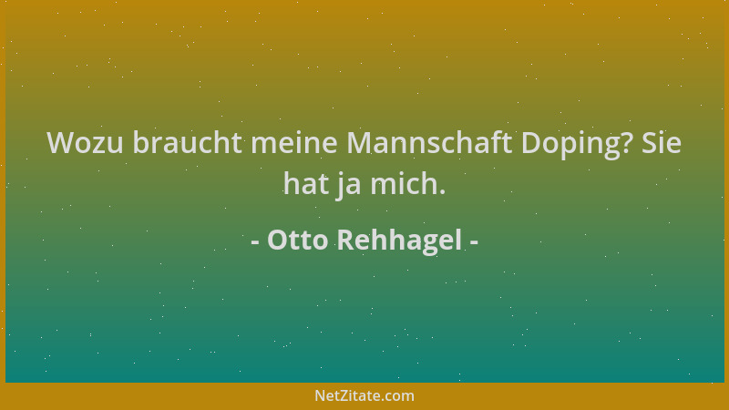 Otto Rehhagel - Wozu braucht meine Mannschaft Doping? Sie hat ja mich....