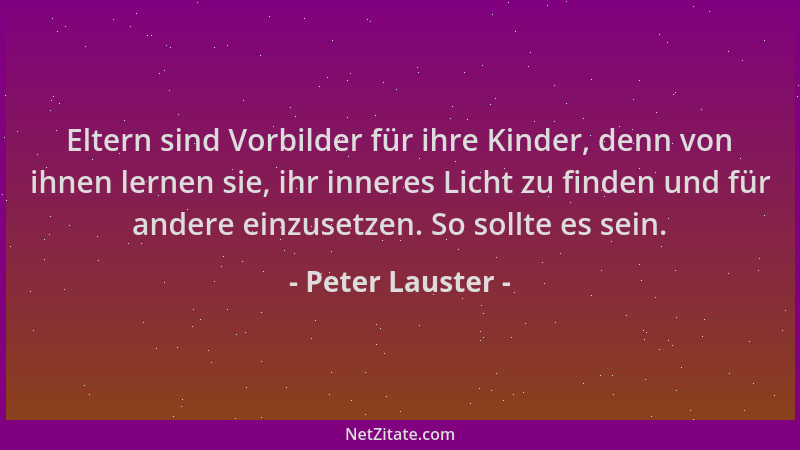 Peter Lauster - Eltern sind Vorbilder für ihre Kinder, denn von ihnen lernen sie, ihr inneres Licht zu finden und für ander...